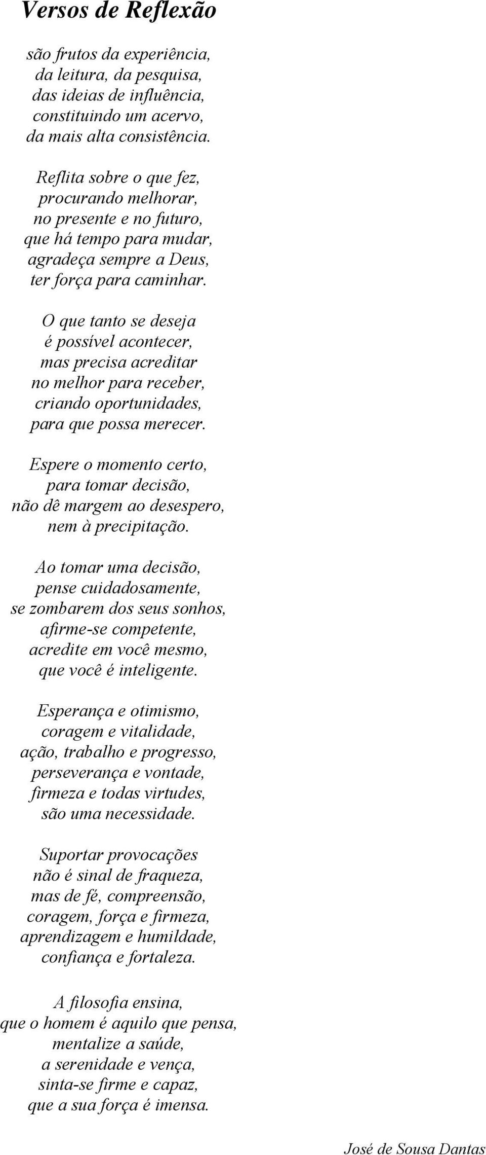 O que tanto se deseja é possível acontecer, mas precisa acreditar no melhor para receber, criando oportunidades, para que possa merecer.