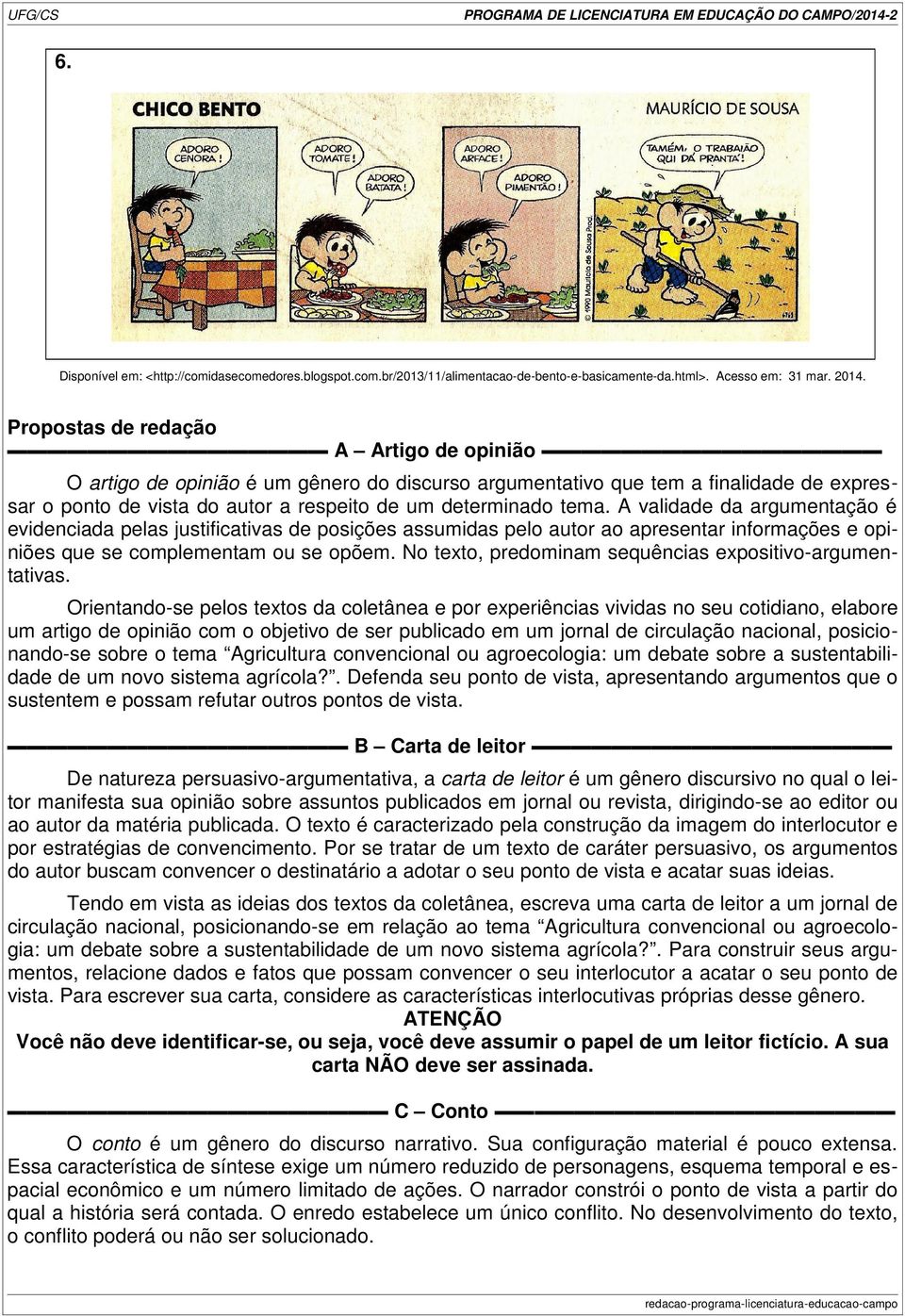 A validade da argumentação é evidenciada pelas justificativas de posições assumidas pelo autor ao apresentar informações e opiniões que se complementam ou se opõem.