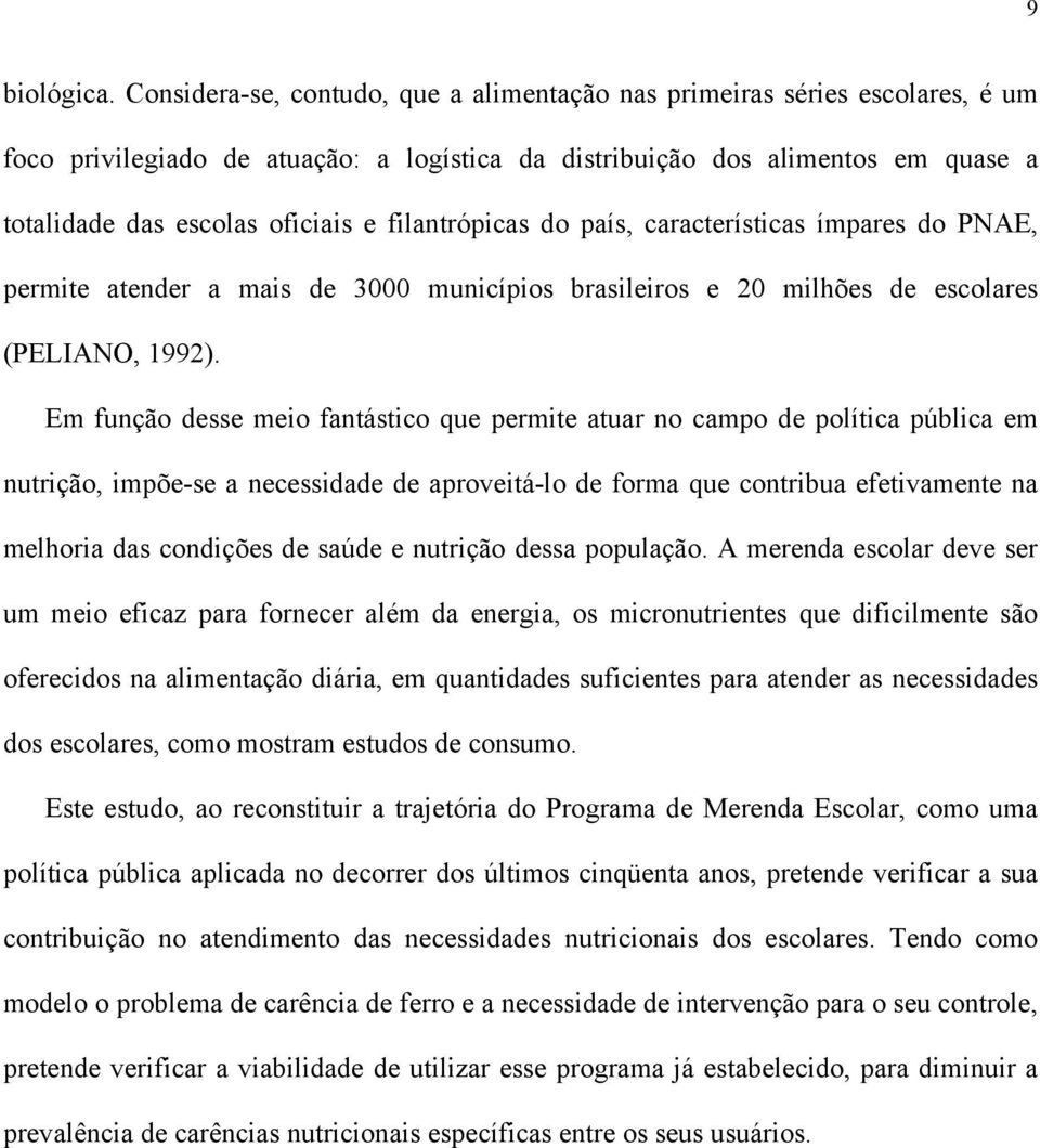 filantrópicas do país, características ímpares do PNAE, permite atender a mais de 3000 municípios brasileiros e 20 milhões de escolares (PELIANO, 1992).