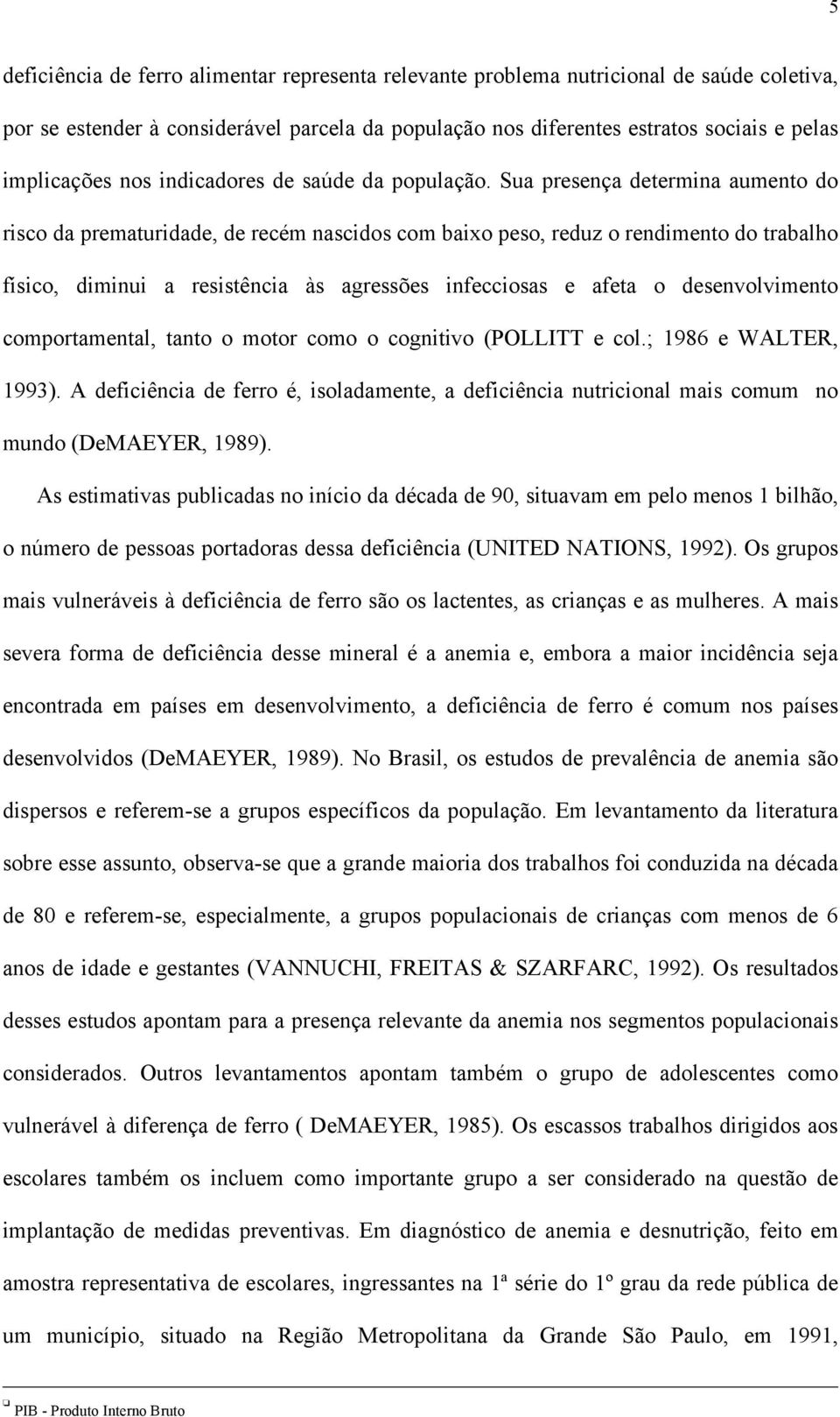 Sua presença determina aumento do risco da prematuridade, de recém nascidos com baixo peso, reduz o rendimento do trabalho físico, diminui a resistência às agressões infecciosas e afeta o