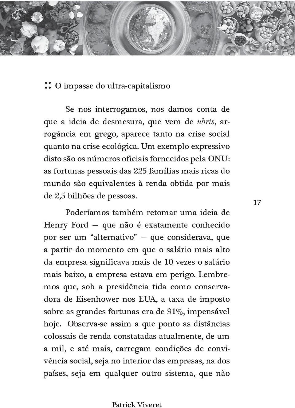 Poderíamos também retomar uma ideia de Henry Ford - que não é exatamente conhecido por ser um alternativo - que considerava, que a partir do momento em que o salário mais alto da empresa significava