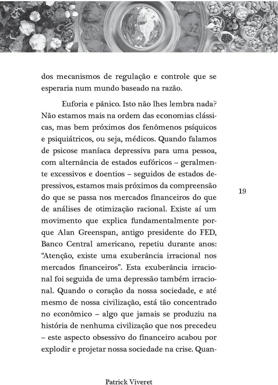 Quando falamos de psicose maníaca depressiva para uma pessoa, com alternância de estados eufóricos geralmente excessivos e doentios seguidos de estados depressivos, estamos mais próximos da