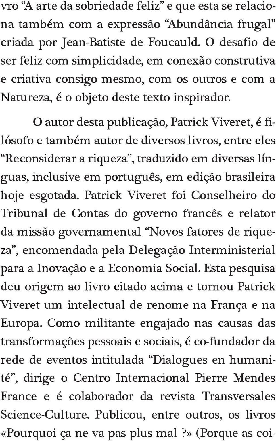 O autor desta publicação, Patrick Viveret, é filósofo e também autor de diversos livros, entre eles Reconsiderar a riqueza, traduzido em diversas línguas, inclusive em português, em edição brasileira