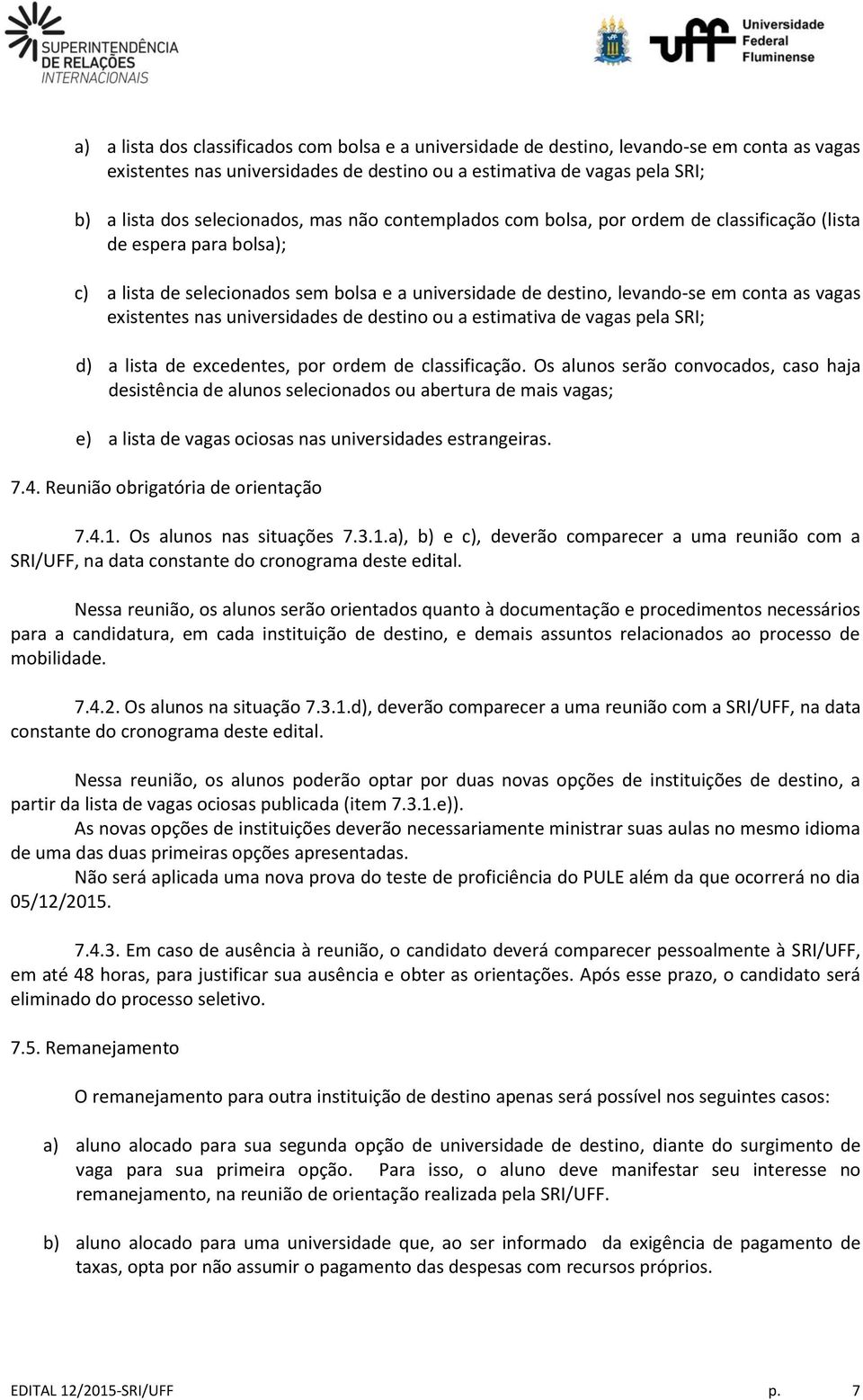 existentes nas universidades de destino ou a estimativa de vagas pela SRI; d) a lista de excedentes, por ordem de classificação.