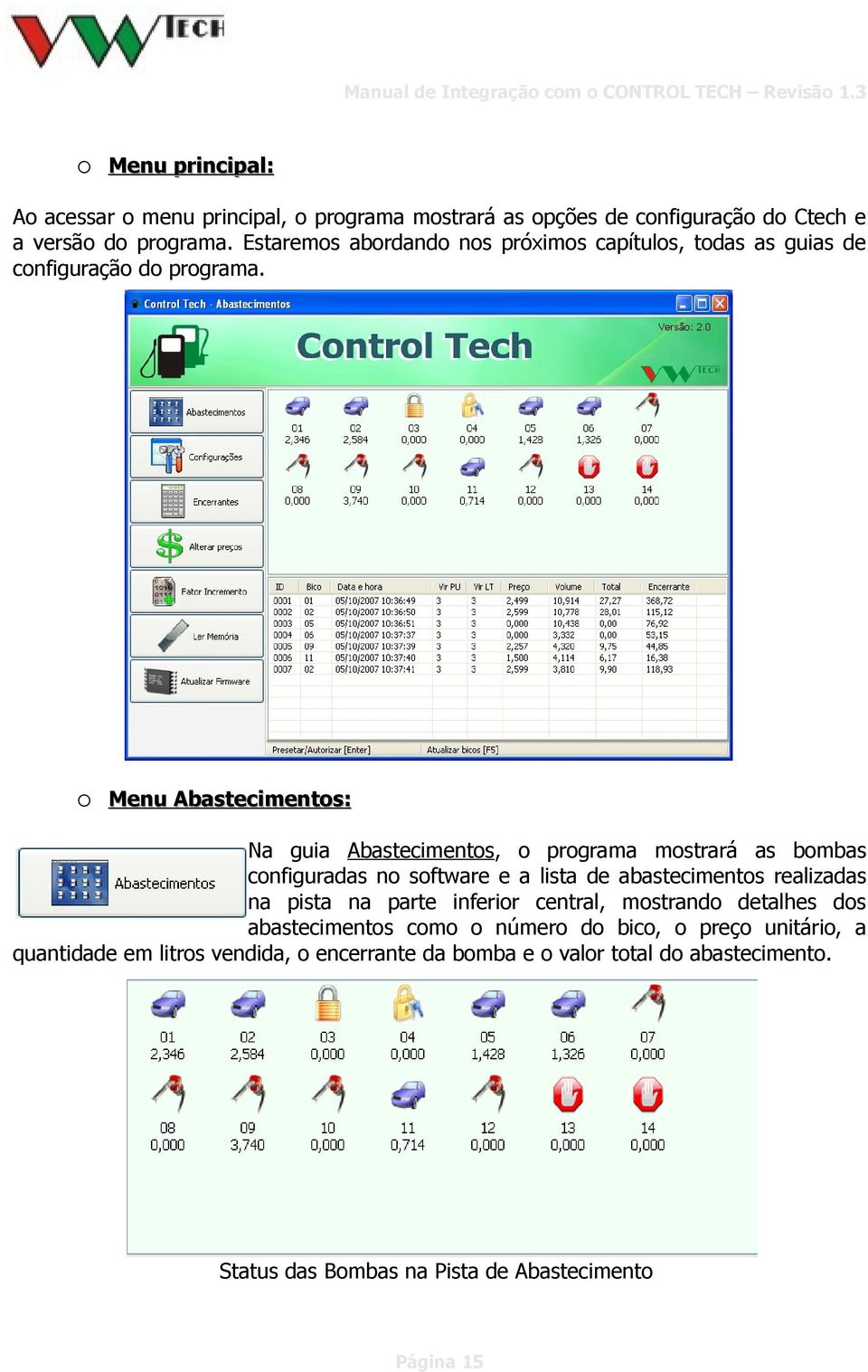 Menu Abastecimentos: Na guia Abastecimentos, o programa mostrará as bombas configuradas no software e a lista de abastecimentos realizadas na pista na