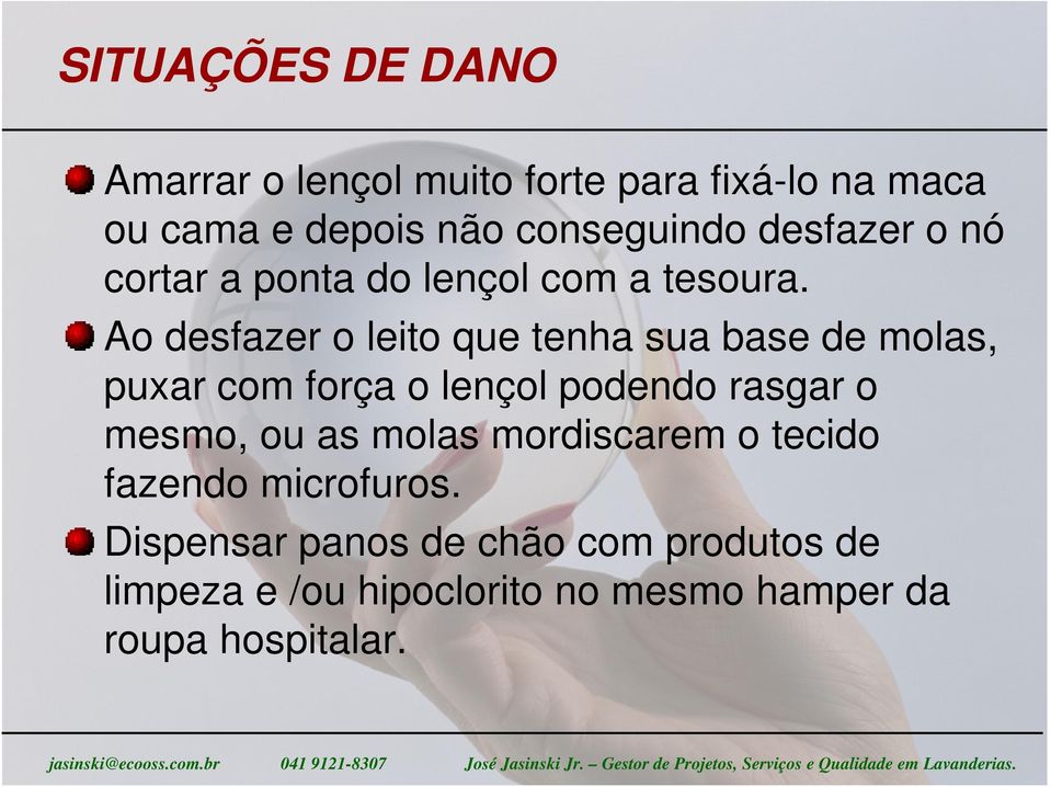 Ao desfazer o leito que tenha sua base de molas, puxar com força o lençol podendo rasgar o mesmo, ou