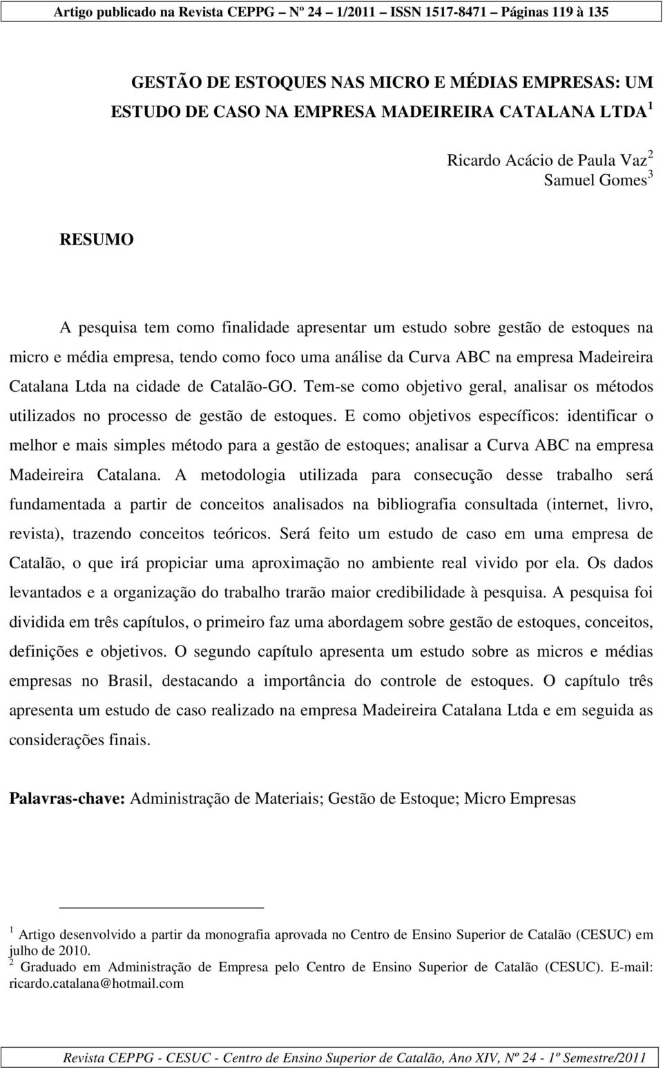 Tem-se como objetivo geral, analisar os métodos utilizados no processo de gestão de estoques.