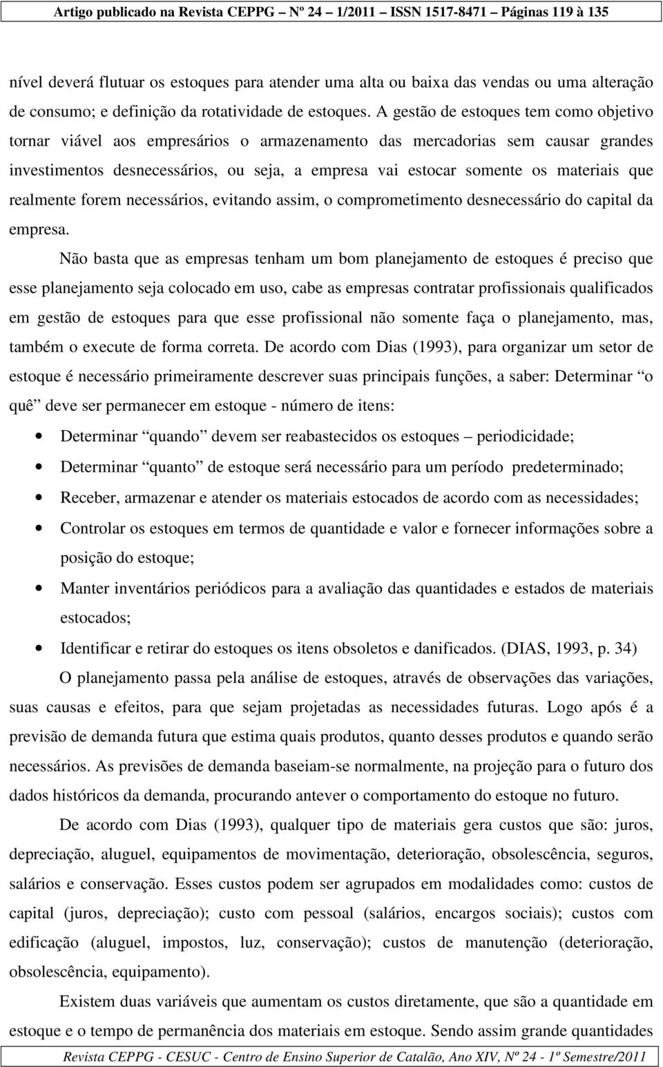 materiais que realmente forem necessários, evitando assim, o comprometimento desnecessário do capital da empresa.