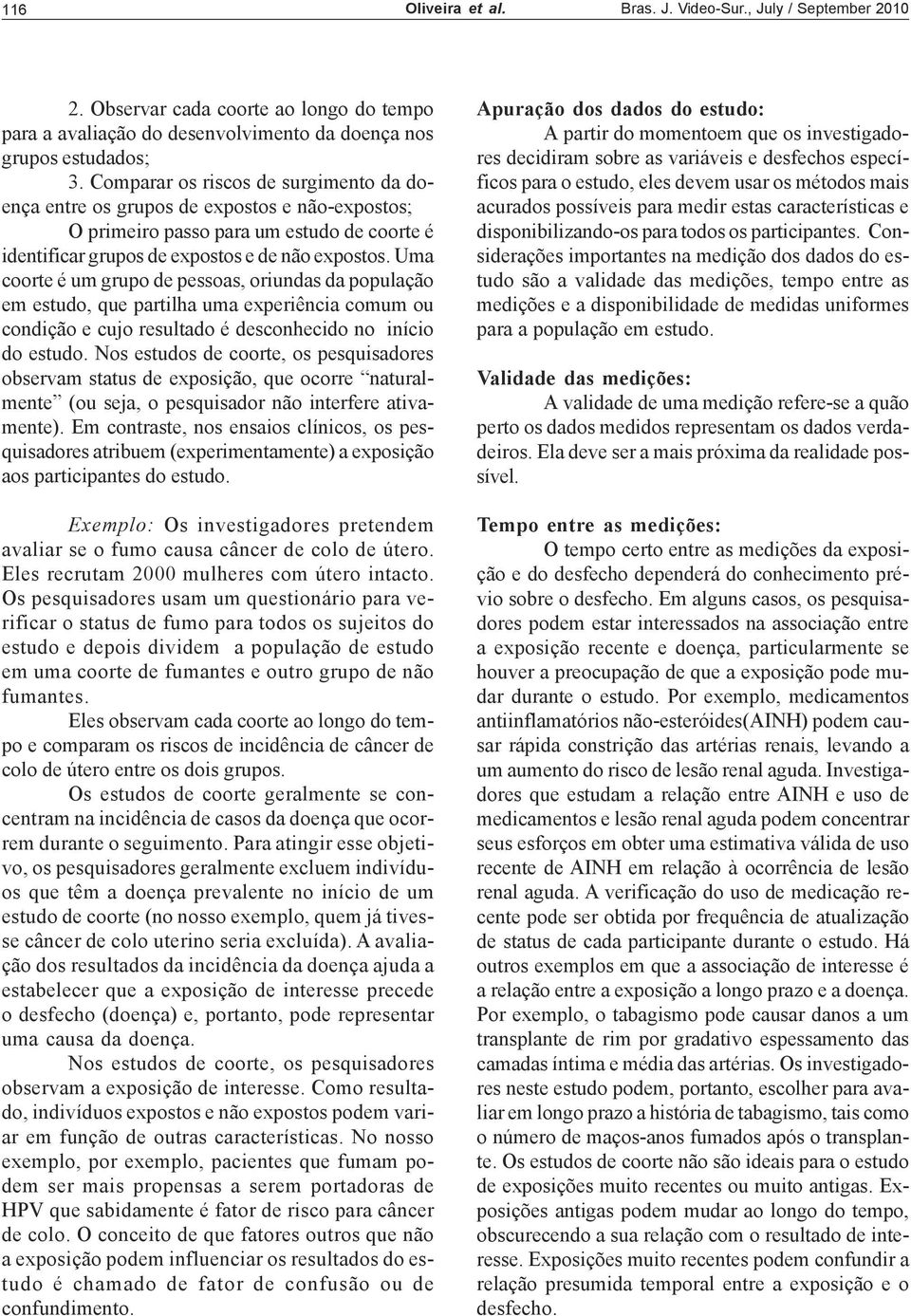 Uma coorte é um grupo de pessoas, oriundas da população em estudo, que partilha uma experiência comum ou condição e cujo resultado é desconhecido no início do estudo.