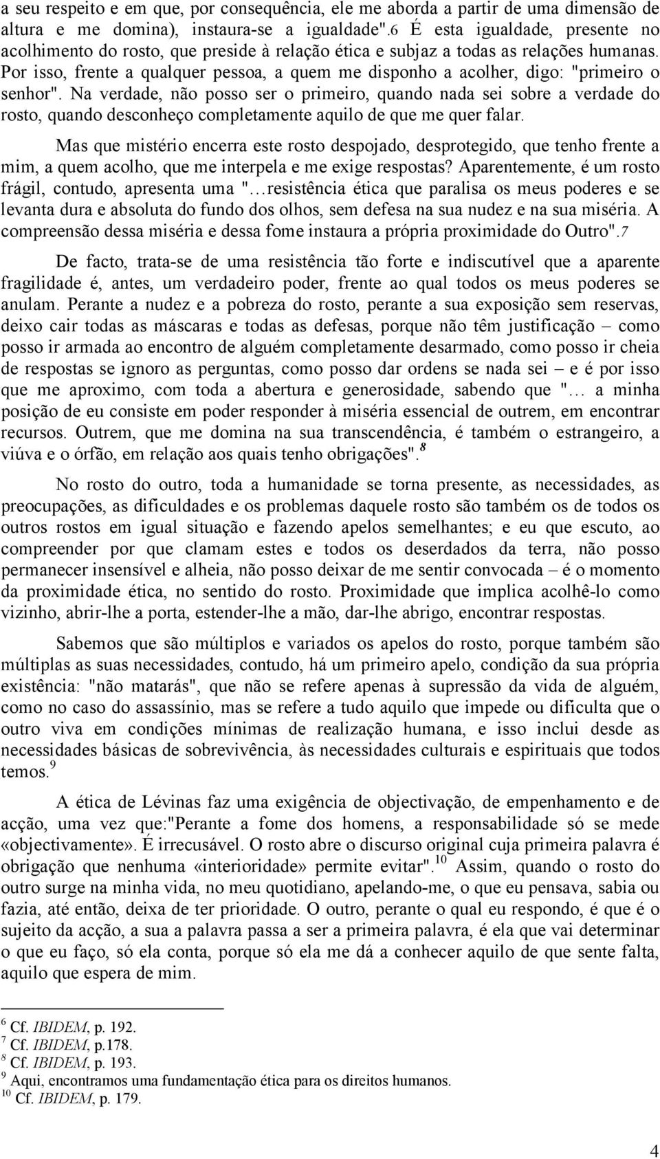 Por isso, frente a qualquer pessoa, a quem me disponho a acolher, digo: "primeiro o senhor".