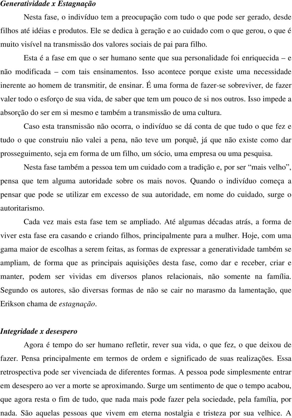 Esta é a fase em que o ser humano sente que sua personalidade foi enriquecida e não modificada com tais ensinamentos.