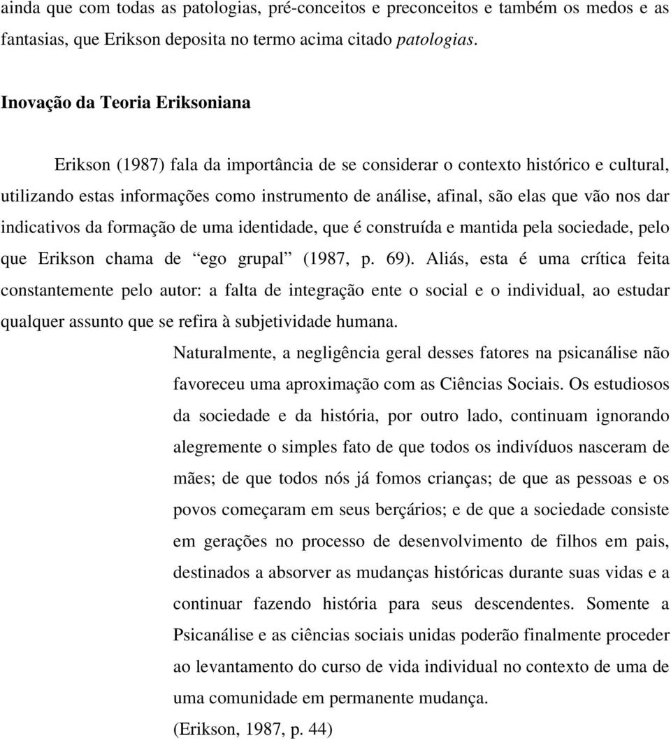 nos dar indicativos da formação de uma identidade, que é construída e mantida pela sociedade, pelo que Erikson chama de ego grupal (1987, p. 69).