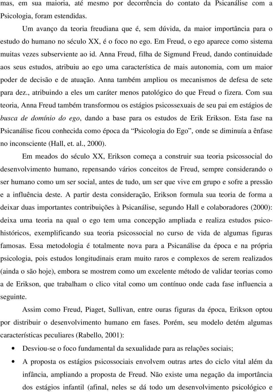 Anna Freud, filha de Sigmund Freud, dando continuidade aos seus estudos, atribuiu ao ego uma característica de mais autonomia, com um maior poder de decisão e de atuação.