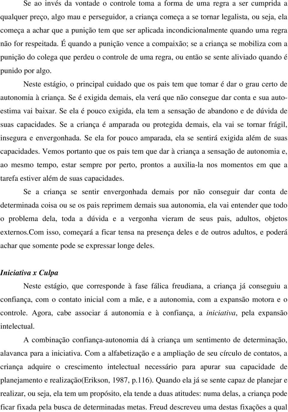 É quando a punição vence a compaixão; se a criança se mobiliza com a punição do colega que perdeu o controle de uma regra, ou então se sente aliviado quando é punido por algo.