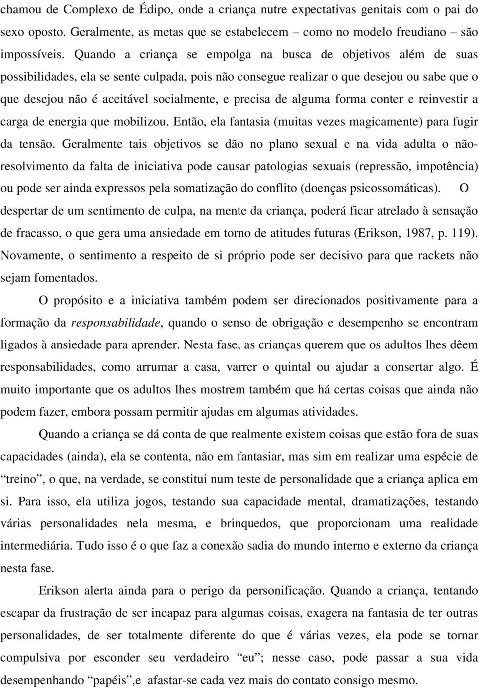 precisa de alguma forma conter e reinvestir a carga de energia que mobilizou. Então, ela fantasia (muitas vezes magicamente) para fugir da tensão.