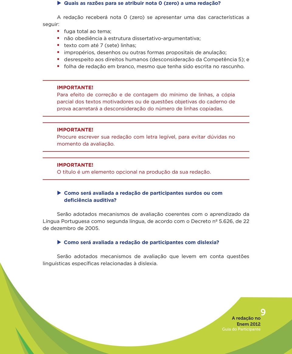 desenhos ou outras formas propositais de anulação; desrespeito aos direitos humanos (desconsideração da Competência 5); e folha de redação em branco, mesmo que tenha sido escrita no rascunho.