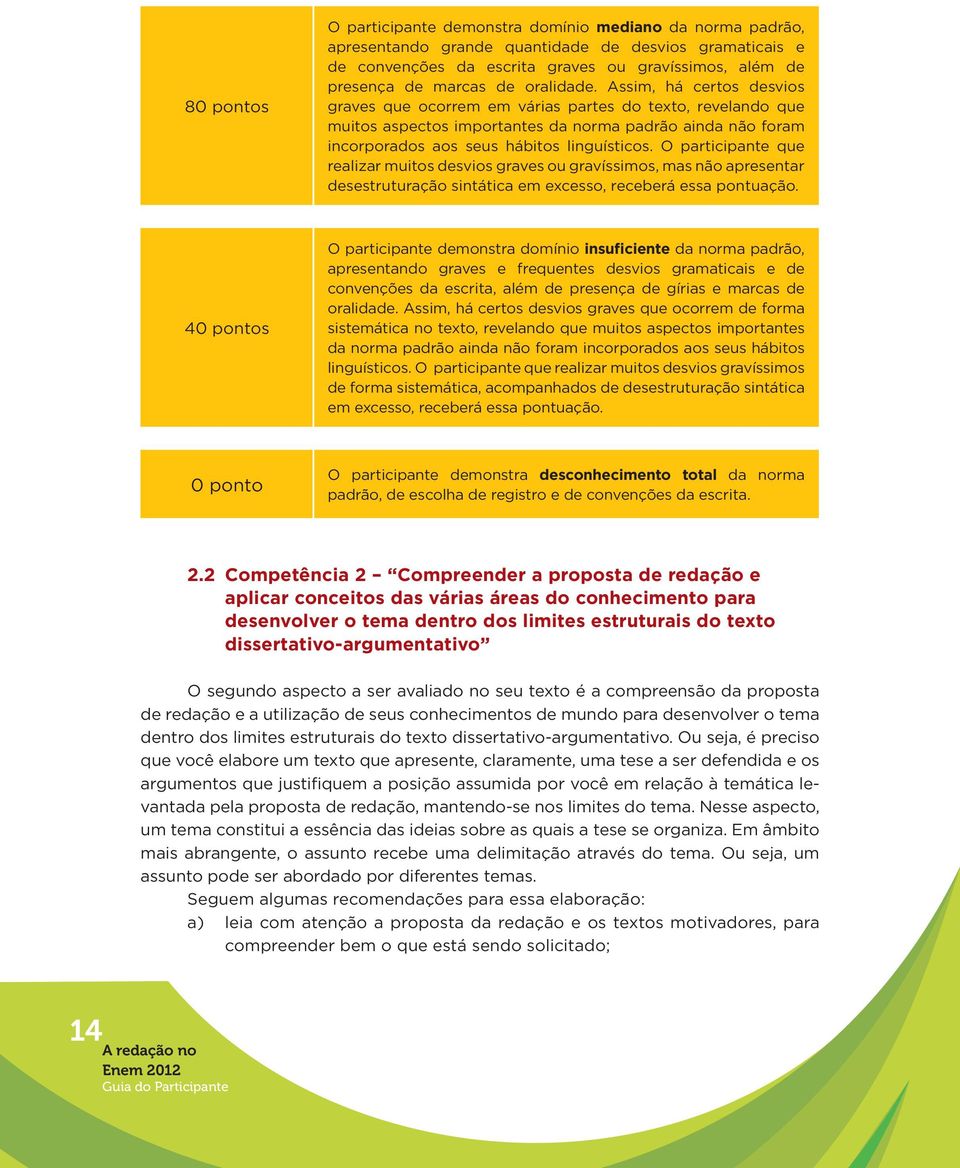 Assim, há certos desvios graves que ocorrem em várias partes do texto, revelando que muitos aspectos importantes da norma padrão ainda não foram incorporados aos seus hábitos linguísticos.