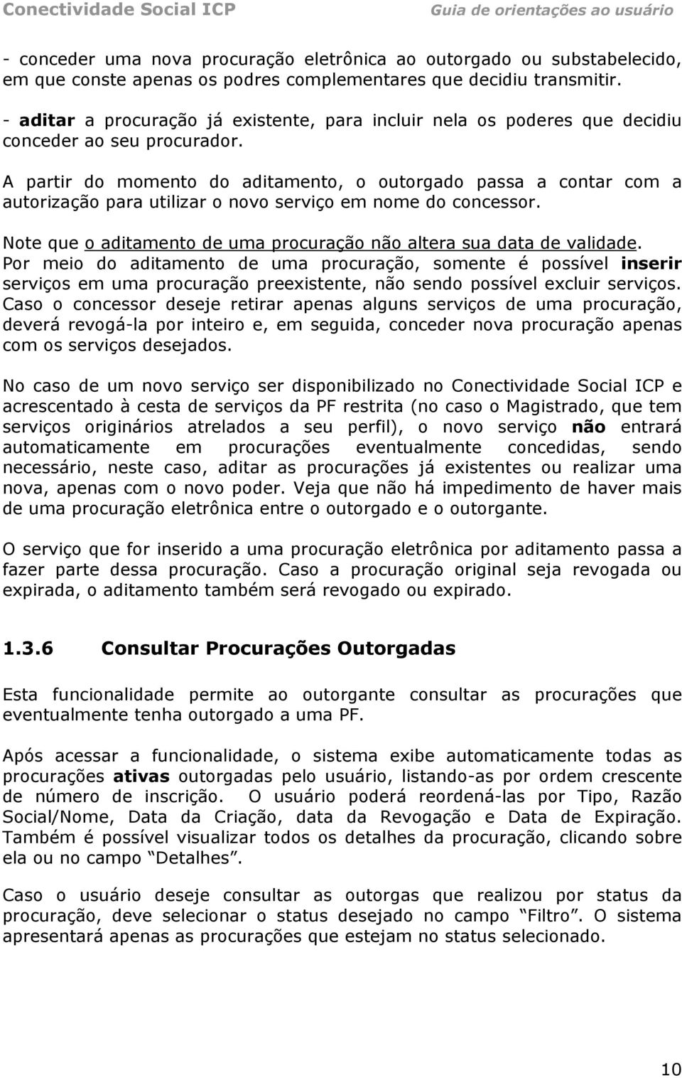 A partir do momento do aditamento, o outorgado passa a contar com a autorização para utilizar o novo serviço em nome do concessor.