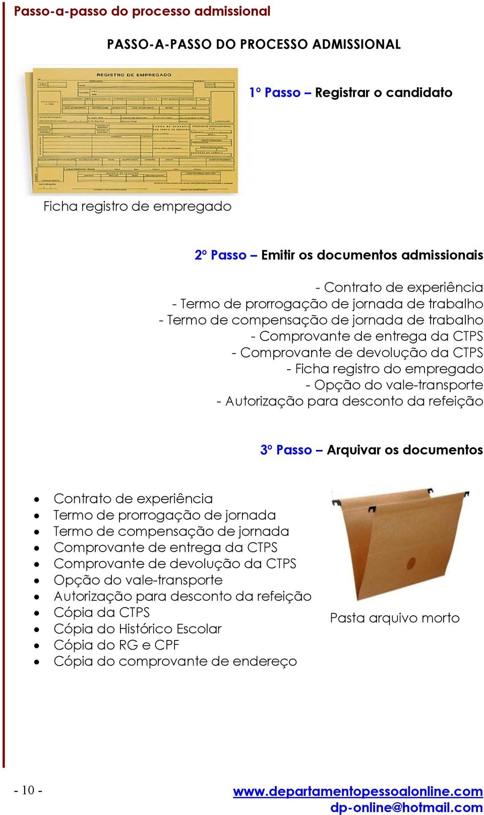 empregado - Opção do vale-transporte - Autorização para desconto da refeição 3º Passo Arquivar os documentos Contrato de experiência Termo de prorrogação de jornada Termo de compensação de jornada