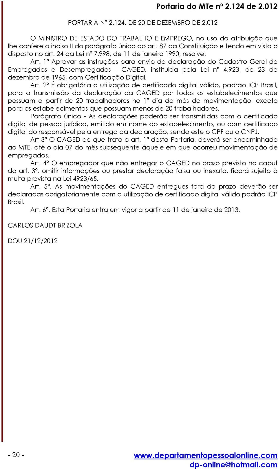 1º Aprovar as instruções para envio da declaração do Cadastro Geral de Empregados e Desempregados - CAGED, instituída pela Lei nº 4.923, de 23 de dezembro de 1965, com Certificação Digital. Art.