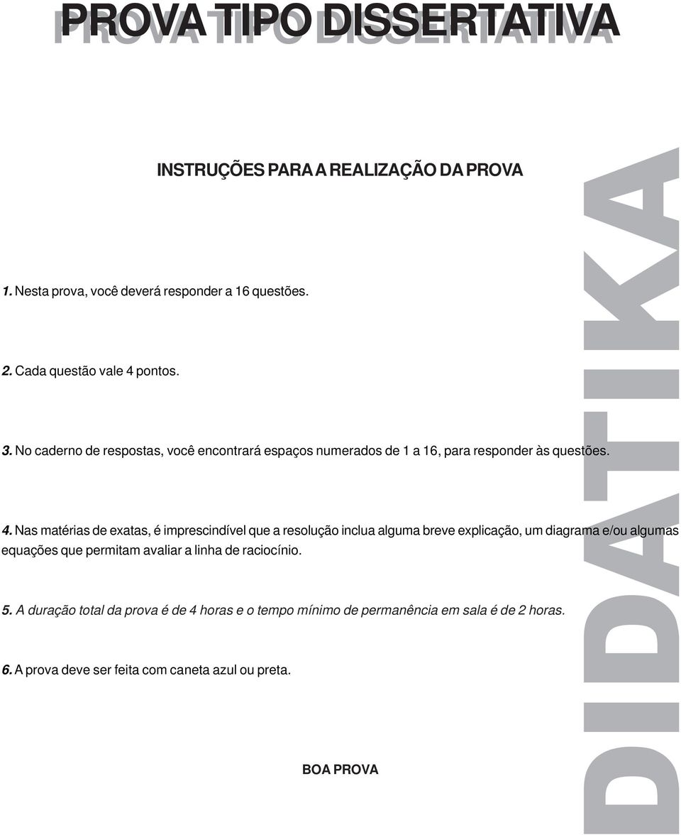 Nas matérias de exatas, é imprescindível que a resolução inclua alguma breve explicação, um diagrama e/ou algumas equações que permitam avaliar