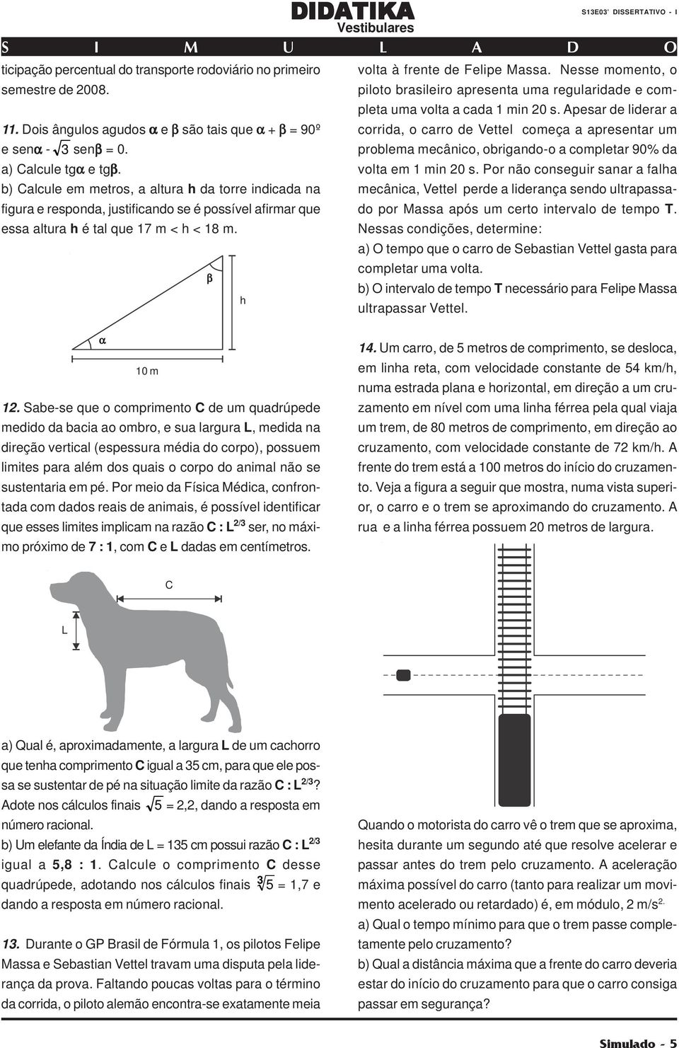 Dois ângulos agudos α e β são tais que α + β = 90º corrida, o carro de Vettel começa a apresentar um e senα - 3 senβ = 0. problema mecânico, obrigando-o a completar 90% da a) Calcule tgα e tgβ.