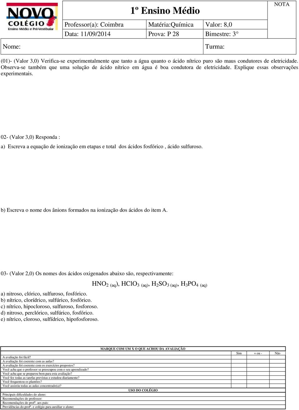 02- (Valor 3,0) Responda : a) Escreva a equação de ionização em etapas e total dos ácidos fosfórico, ácido sulfuroso. b) Escreva o nome dos ânions formados na ionização dos ácidos do item A.