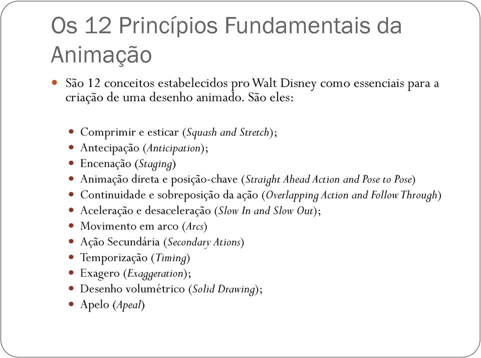 Action and Pose to Pose) Continuidade e sobreposição da ação (Overlapping Action and FollowThrough) Aceleração e desaceleração (Slow In and Slow