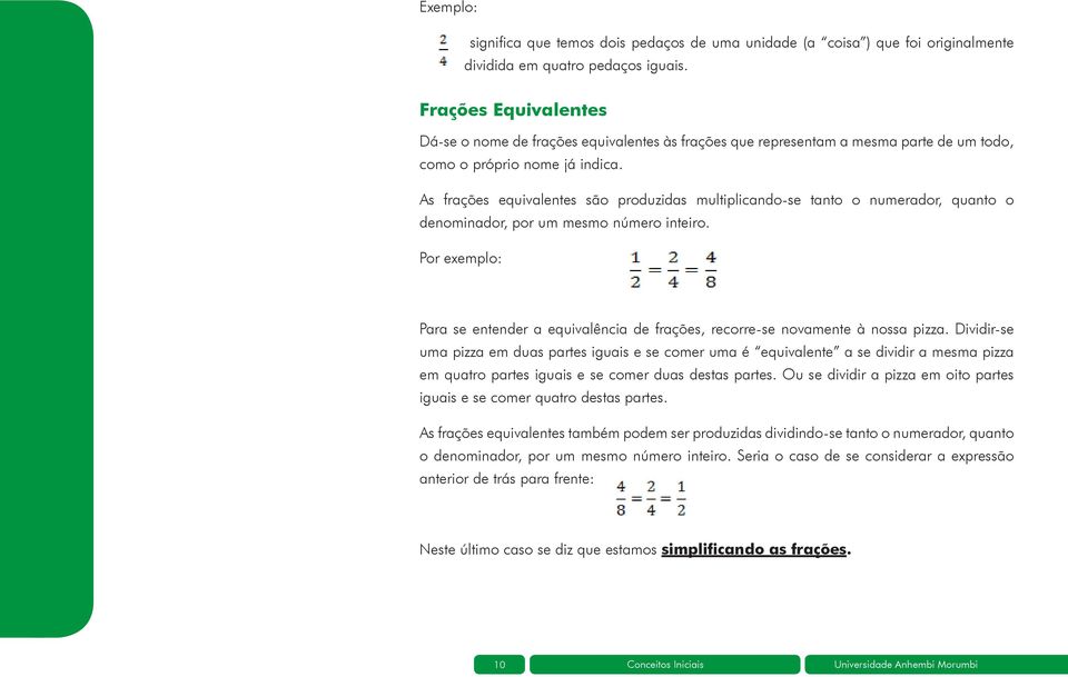 As frações equivalentes são produzidas multiplicando-se tanto o numerador, quanto o denominador, por um mesmo número inteiro.