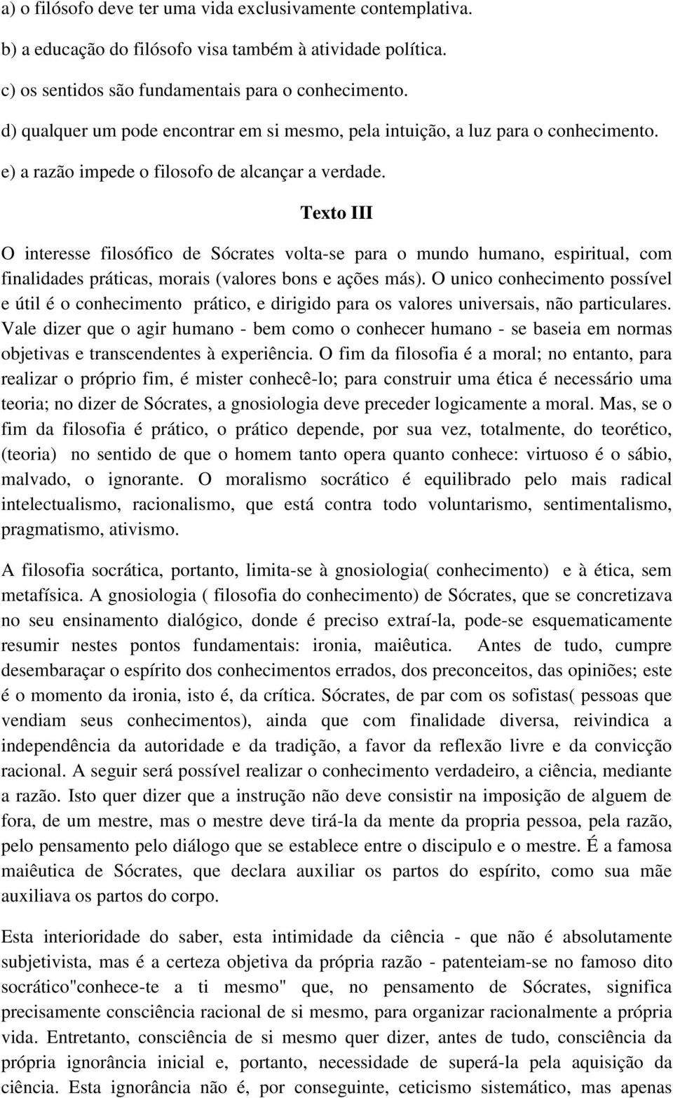 Texto III O interesse filosófico de Sócrates volta-se para o mundo humano, espiritual, com finalidades práticas, morais (valores bons e ações más).