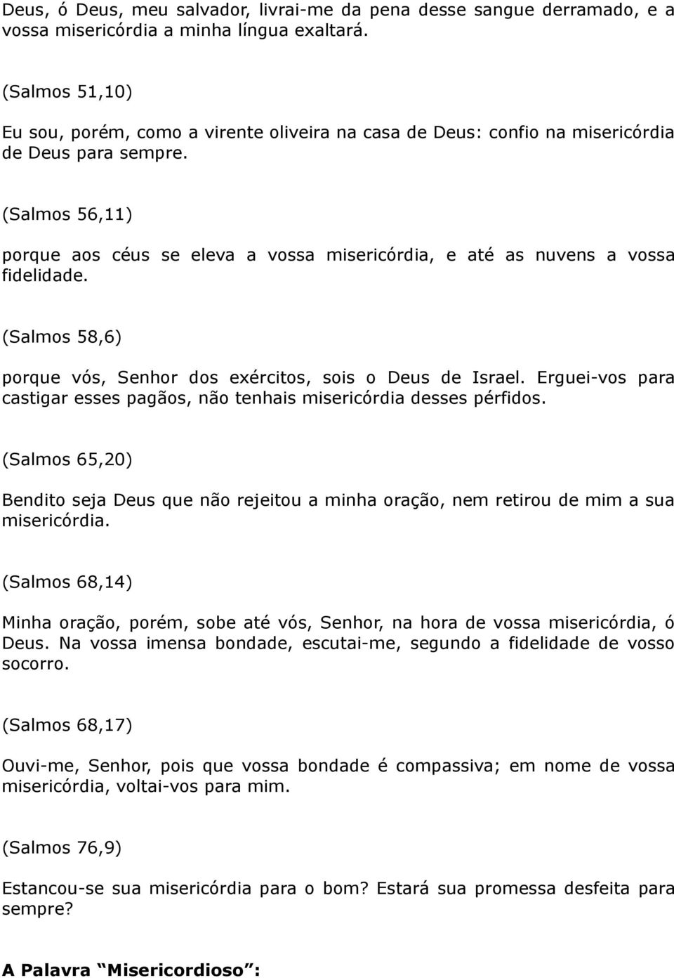 (Salmos 56,11) porque aos céus se eleva a vossa misericórdia, e até as nuvens a vossa fidelidade. (Salmos 58,6) porque vós, Senhor dos exércitos, sois o Deus de Israel.