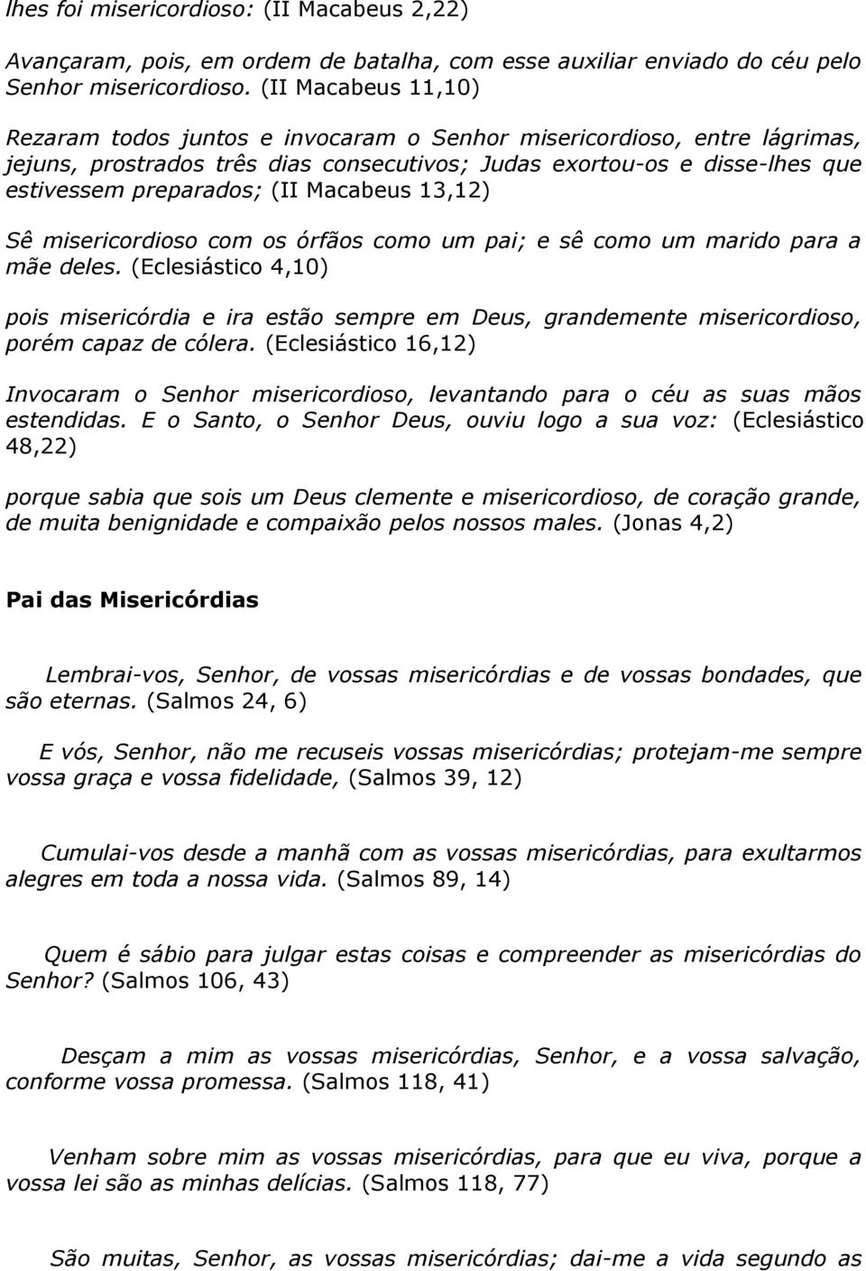 Macabeus 13,12) Sê misericordioso com os órfãos como um pai; e sê como um marido para a mãe deles.