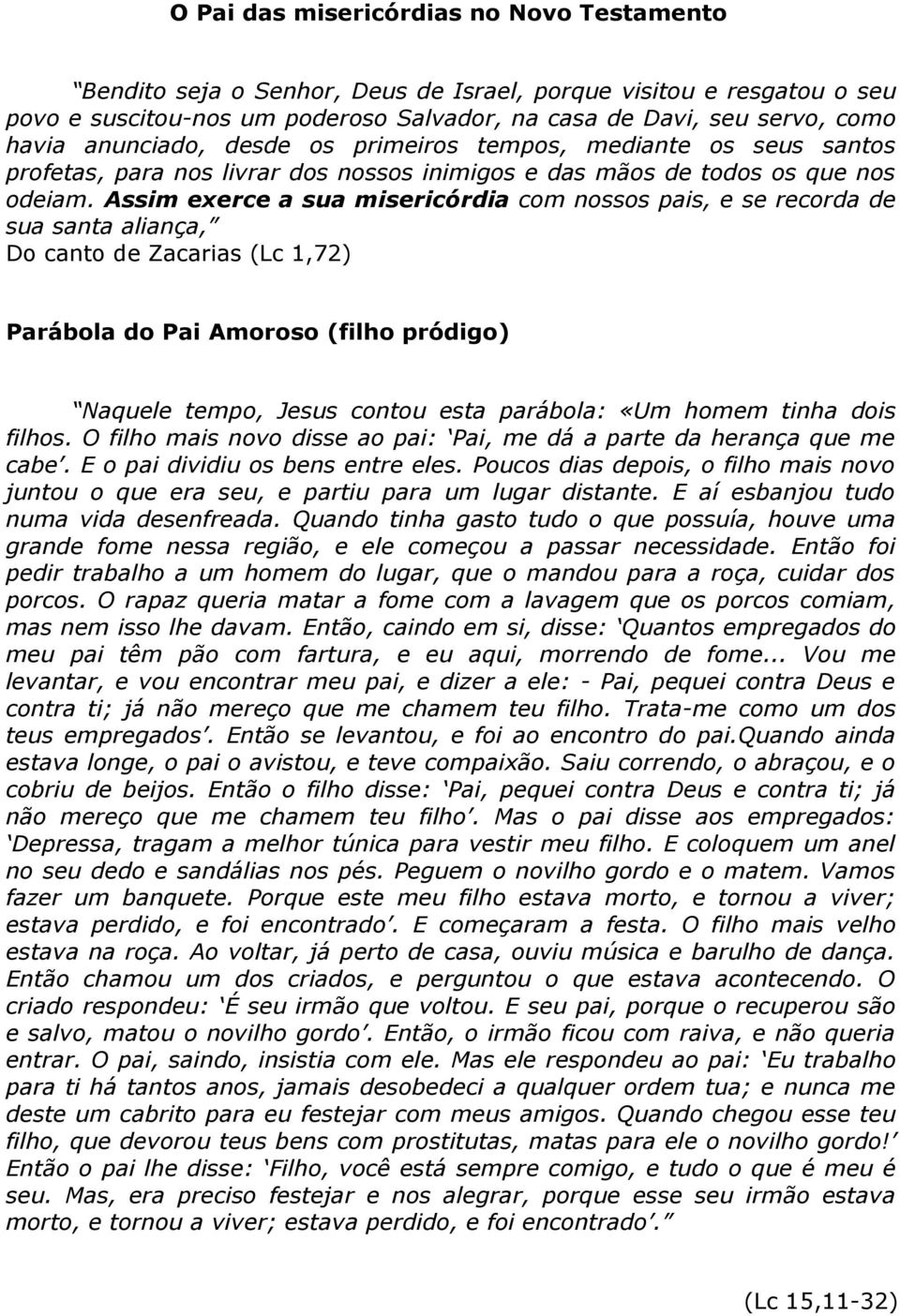 Assim exerce a sua misericórdia com nossos pais, e se recorda de sua santa aliança, Do canto de Zacarias (Lc 1,72) Parábola do Pai Amoroso (filho pródigo) Naquele tempo, Jesus contou esta parábola: