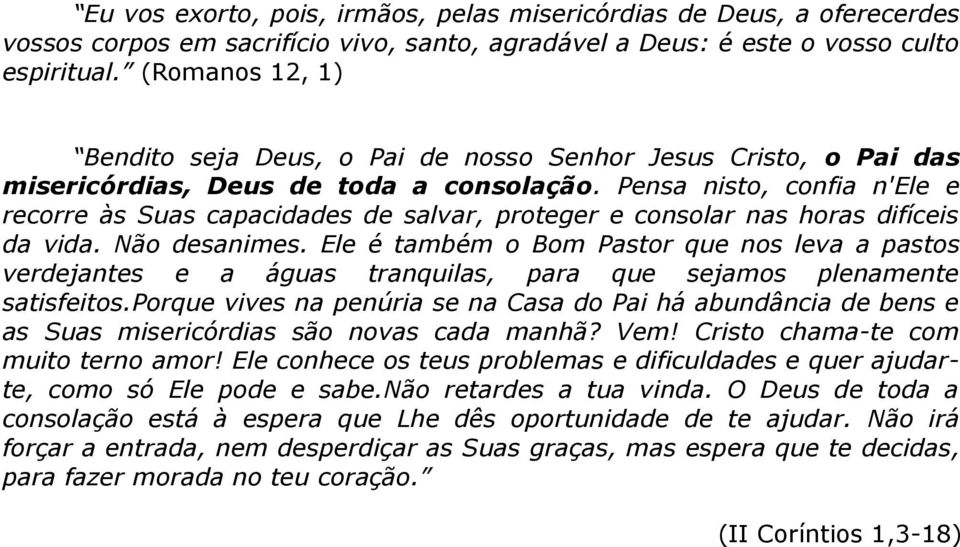 Pensa nisto, confia n'ele e recorre às Suas capacidades de salvar, proteger e consolar nas horas difíceis da vida. Não desanimes.