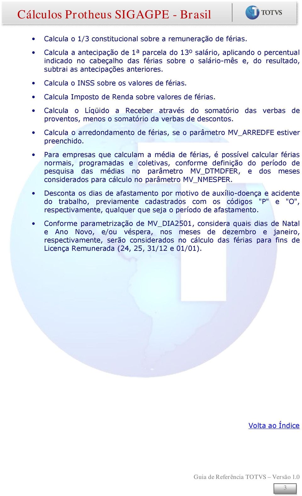 Calcula o INSS sobre os valores de férias. Calcula Imposto de Renda sobre valores de férias.