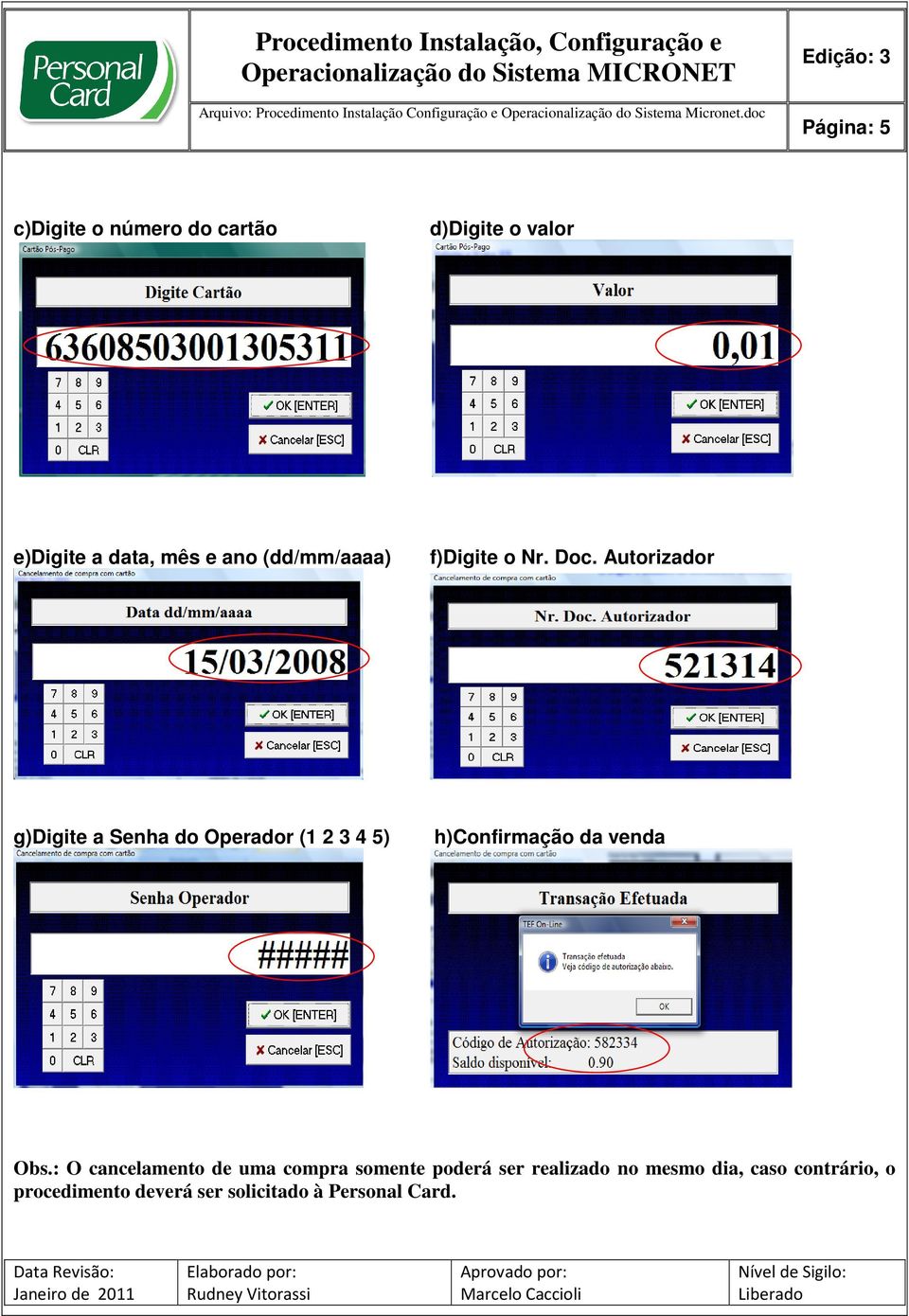 Autorizador g)digite a Senha do Operador (1 2 3 4 5) h)confirmação da venda Obs.