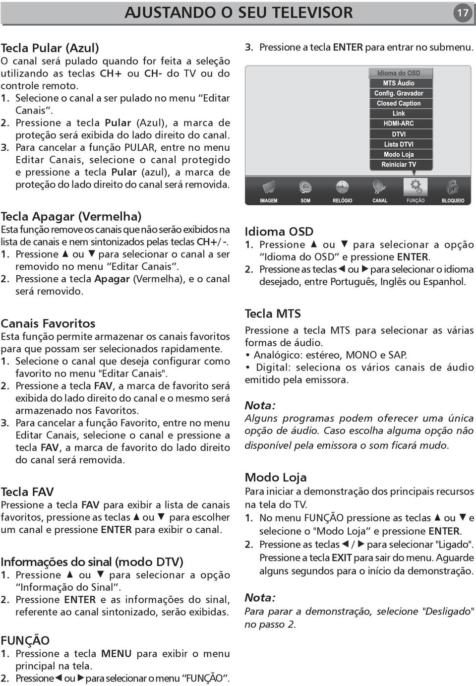 Para cancelar a função PULAR, entre no menu Editar Canais, selecione o canal protegido e pressione a tecla Pular (azul), a marca de proteção do lado direito do canal será removida. 3.