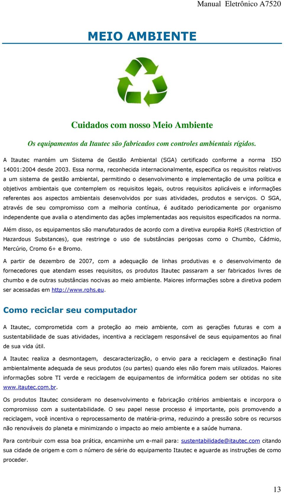 Essa norma, reconhecida internacionalmente, especifica os requisitos relativos a um sistema de gestão ambiental, permitindo o desenvolvimento e implementação de uma política e objetivos ambientais