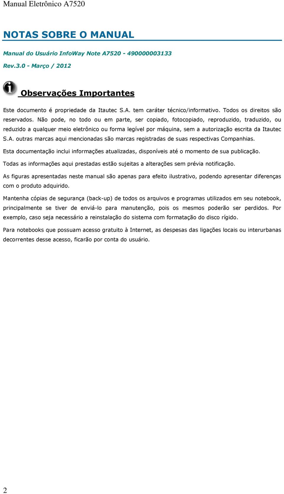 Não pode, no todo ou em parte, ser copiado, fotocopiado, reproduzido, traduzido, ou reduzido a qualquer meio eletrônico ou forma legível por máquina, sem a autorização escrita da Itautec S.A.