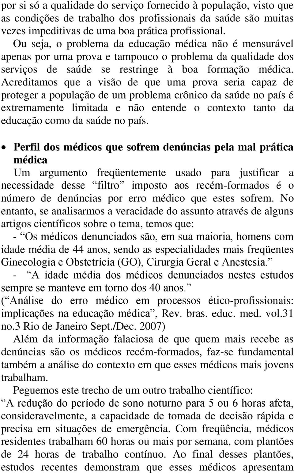 Acreditamos que a visão de que uma prova seria capaz de proteger a população de um problema crônico da saúde no país é extremamente limitada e não entende o contexto tanto da educação como da saúde