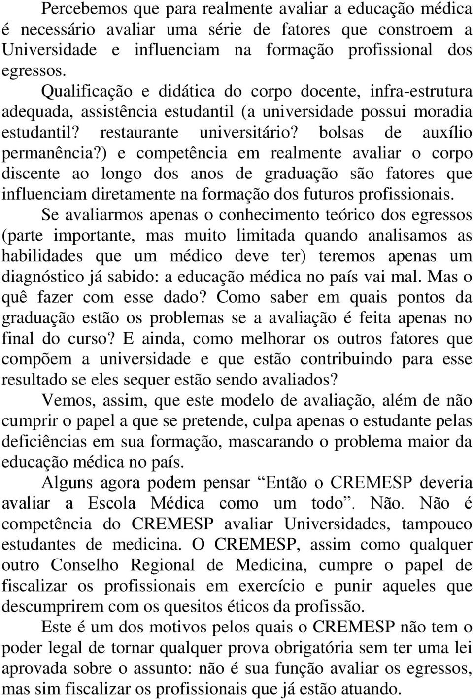 ) e competência em realmente avaliar o corpo discente ao longo dos anos de graduação são fatores que influenciam diretamente na formação dos futuros profissionais.