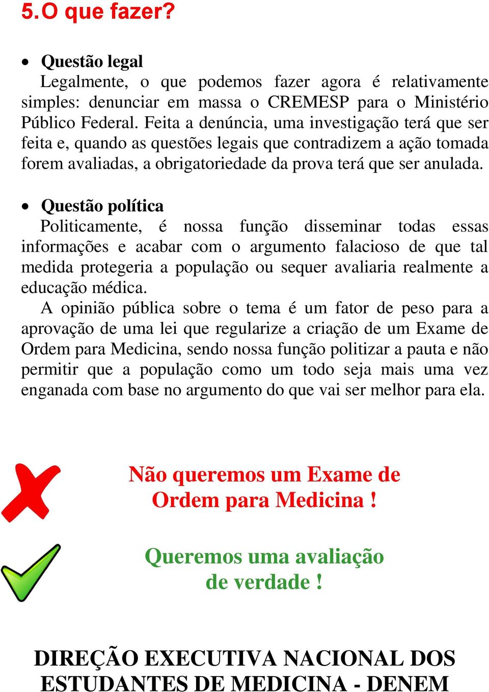 Questão política Politicamente, é nossa função disseminar todas essas informações e acabar com o argumento falacioso de que tal medida protegeria a população ou sequer avaliaria realmente a educação