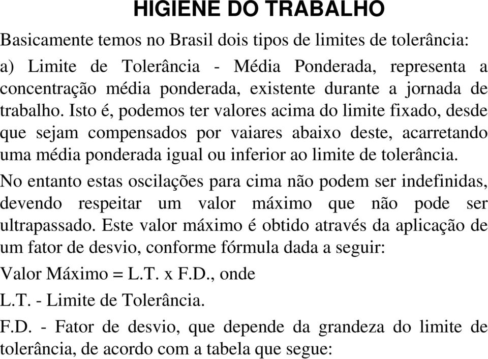 No entanto estas oscilações para cima não podem ser indefinidas, devendo respeitar um valor máximo que não pode ser ultrapassado.