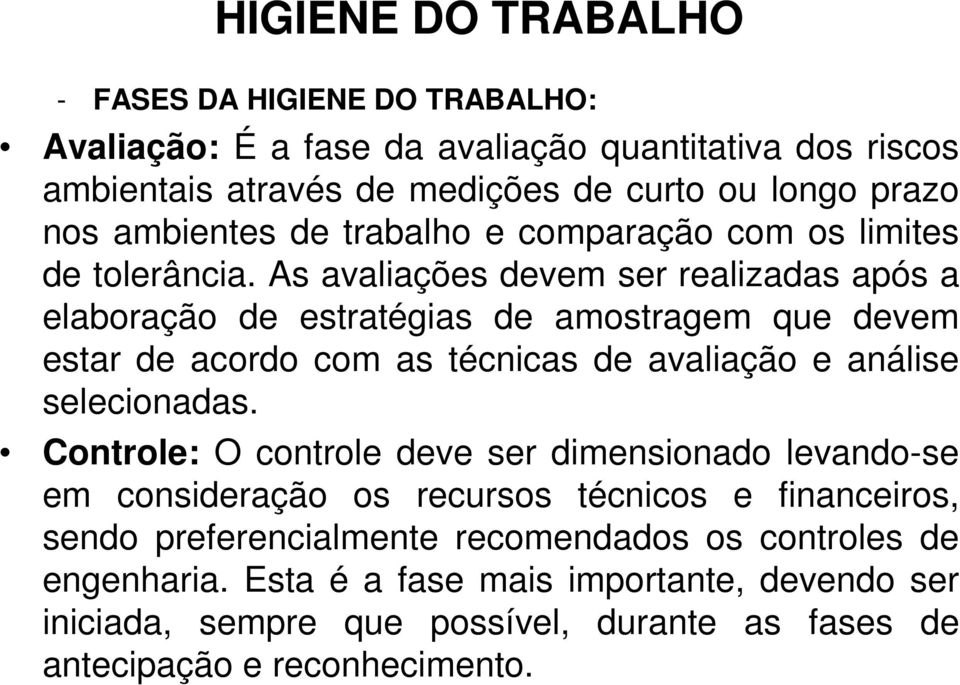 As avaliações devem ser realizadas após a elaboração de estratégias de amostragem que devem estar de acordo com as técnicas de avaliação e análise selecionadas.