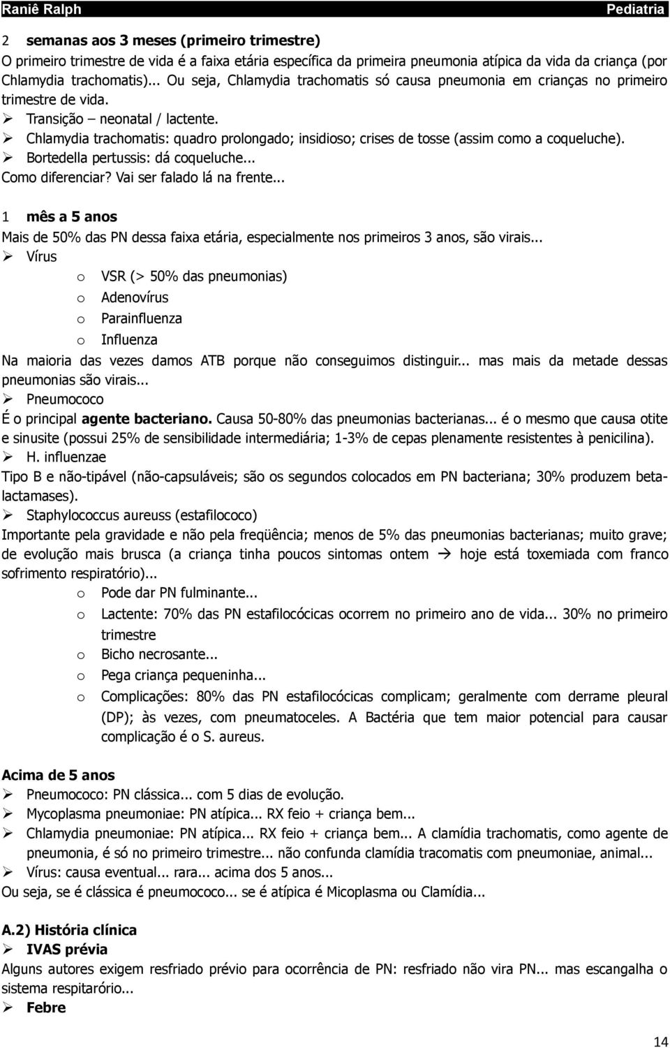 Chlamydia trachomatis: quadro prolongado; insidioso; crises de tosse (assim como a coqueluche). Bortedella pertussis: dá coqueluche... Como diferenciar? Vai ser falado lá na frente.