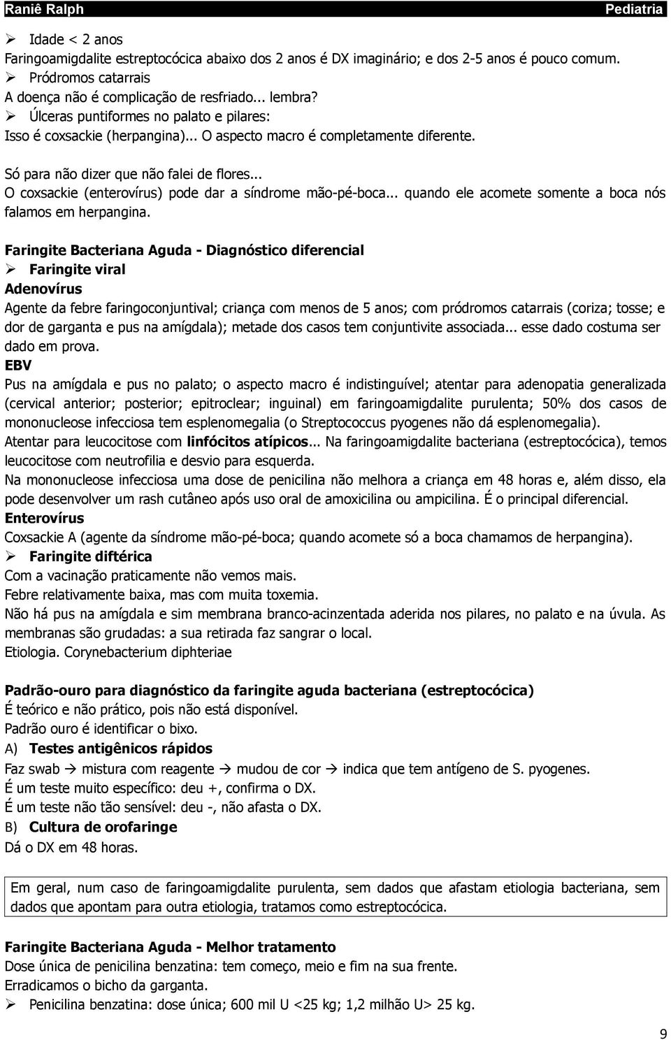 .. O coxsackie (enterovírus) pode dar a síndrome mão-pé-boca... quando ele acomete somente a boca nós falamos em herpangina.