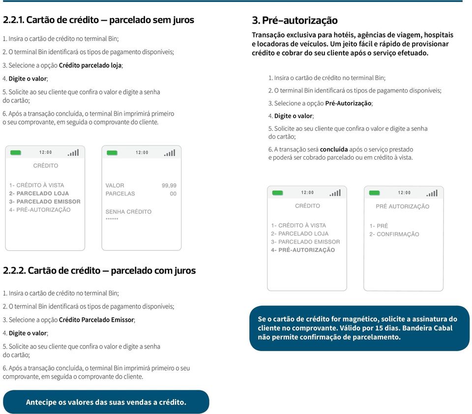 Pré-autorização Transação exclusiva para hotéis, agências de viagem, hospitais e locadoras de veículos. Um jeito fácil e rápido de provisionar crédito e cobrar do seu cliente após o serviço efetuado.