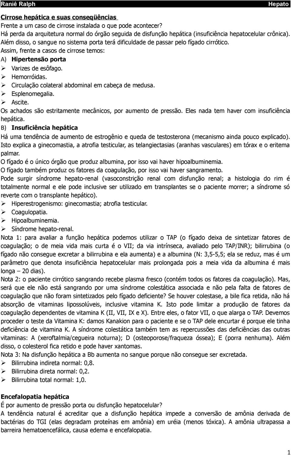 Assim, frente a casos de cirrose temos: A) Hipertensão porta Varizes de esôfago. Hemorróidas. Circulação colateral abdominal em cabeça de medusa. Esplenomegalia. Ascite.