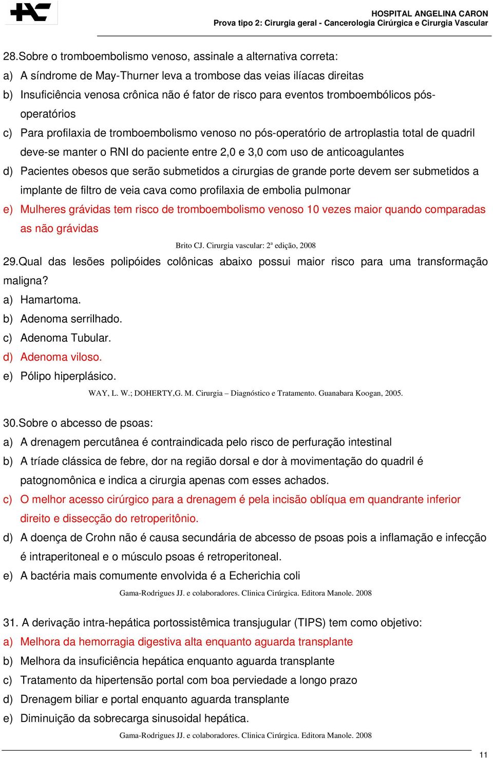 anticoagulantes d) Pacientes obesos que serão submetidos a cirurgias de grande porte devem ser submetidos a implante de filtro de veia cava como profilaxia de embolia pulmonar e) Mulheres grávidas