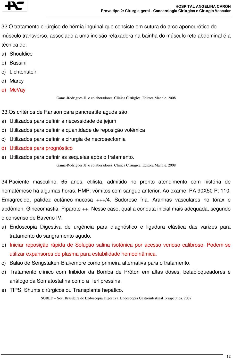 Os critérios de Ranson para pancreatite aguda são: a) Utilizados para definir a necessidade de jejum b) Utilizados para definir a quantidade de reposição volêmica c) Utilizados para definir a